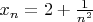 $x_n=2+\frac 1{n^2}$