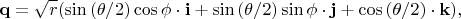 $$\mathbf{q} = \sqrt{r}(\sin{(\theta/2)}\cos{\phi}\cdot\mathbf{i}+\sin{(\theta/2)}\sin{\phi}\cdot\mathbf{j}+\cos{(\theta/2)}\cdot\mathbf{k}),$$