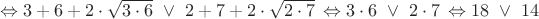 $\Leftrightarrow 3+6+2\cdot\sqrt{3\cdot 6}\,\, \vee \,\, 2+7+2\cdot\sqrt{2\cdot 7}\,\Leftrightarrow 3\cdot 6\,\, \vee \,\, 2\cdot 7\, \Leftrightarrow 18\,\,\vee\,\, 14$