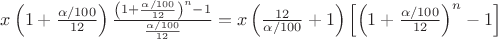$x\left(1+\frac{\alpha/100}{12}\right)\frac{\left(1+\frac{\alpha/100}{12}\right)^n-1}{\frac{\alpha/100}{12}}=x\left(\frac{12}{\alpha/100}+1\right)\left[\left(1+\frac{\alpha/100}{12}\right)^n-1\right]$