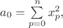 $a_0=\sum\limits_{p=0}^n x^2_p,$