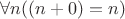 $\forall n((n+0)=n)$