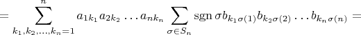 $$
=\sum\limits_{k_1,k_2,\ldots,k_n=1}^na_{1k_1}a_{2k_2}\ldots a_{nk_n}\sum\limits_{\sigma\in S_n}\operatorname {sgn}\sigma b_{k_1\sigma(1)}b_{k_2\sigma(2)}\ldots b_{k_n\sigma(n)}=
$$