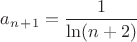 $a_n_+_1 = \dfrac{1}{\ln(n+2)}$