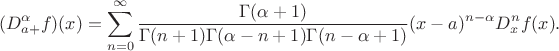 $$(D^{\alpha}_{a+} f) (x) = \sum^{\infty}_{n=0} 
\frac{\Gamma(\alpha+1)}{ \Gamma(n+1) 
\Gamma(\alpha-n+1) \Gamma(n-\alpha+1) }
(x-a)^{n-\alpha}  D^n_x f(x) .$$