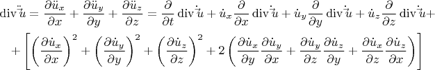 \[
\begin{gathered}
  \operatorname{div} \ddot \vec u = \frac{{\partial \ddot u_x }}
{{\partial x}} + \frac{{\partial \ddot u_y }}
{{\partial y}} + \frac{{\partial \ddot u_z }}
{{\partial z}} = \frac{\partial }
{{\partial t}}\operatorname{div} \dot \vec u + \dot u_x \frac{\partial }
{{\partial x}}\operatorname{div} \dot \vec u + \dot u_y \frac{\partial }
{{\partial y}}\operatorname{div} \dot \vec u + \dot u_z \frac{\partial }
{{\partial z}}\operatorname{div} \dot \vec u +  \\ 
   + \left[ {\left( {\frac{{\partial \dot u_x }}
{{\partial x}}} \right)^2  + \left( {\frac{{\partial \dot u_y }}
{{\partial y}}} \right)^2  + \left( {\frac{{\partial \dot u_z }}
{{\partial z}}} \right)^2  + 2\left( {\frac{{\partial \dot u_x }}
{{\partial y}}\frac{{\partial \dot u_y }}
{{\partial x}} + \frac{{\partial \dot u_y }}
{{\partial z}}\frac{{\partial \dot u_z }}
{{\partial y}} + \frac{{\partial \dot u_x }}
{{\partial z}}\frac{{\partial \dot u_z }}
{{\partial x}}} \right)} \right] \\ 
\end{gathered} 
\]