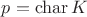 $p = \operatorname{char} K$