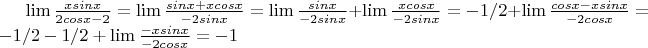 $\lim\frac{xsinx}{2cosx-2}=\lim\frac{sinx + xcosx}{-2sinx}=\lim\frac{sinx}{-2sinx}+\lim\frac{xcosx}{-2sinx}=-1/2+\lim\frac{cosx-xsinx}{-2cosx}=-1/2-1/2+\lim\frac{-xsinx}{-2cosx}=-1$