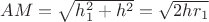 $AM=\sqrt{h_1^2+h^2}=\sqrt{2hr_1}$