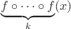 $\underbrace{f\circ\dots\circ f}_{k}(x)$