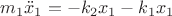 $m_1\ddot x_1 =  - {k_2}x_1 - {k_1}x_1$