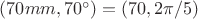 $ (70 mm, 70^\circ) = (70,2\pi/5)$