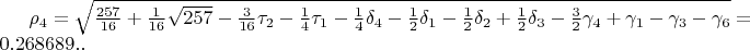 $\rho_{4}=\sqrt{\frac{257}{16}+\frac{1}{16}\sqrt{257}-\frac{3}{16}\tau_{2}-\frac{1}{4}\tau_{1}-\frac{1}{4}\delta_{4}-\frac{1}{2}\delta_{1}-\frac{1}{2}\delta_{2}+\frac{1}{2}\delta_{3}-\frac{3}{2}\gamma_{4}+\gamma_{1}-\gamma_{3}-\gamma_{6}}=0.268689..$