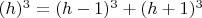 $(h)^{3}=(h-1)^{3}+(h+1)^{3}$