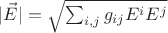 $|\vec{E}|=\sqrt{\sum_{i,j}g_{ij}E^iE^j}$