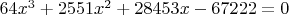 $ 64x^3 + 2551x^2 + 28453x - 67222 = 0 $