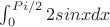 \int_{0}^{Pi/2}{2sinxdx}
