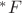 $^* F$