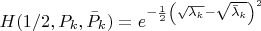 $H(1/2,P_k,\bar{P}_k)=e^{-\frac{1}{2}\left(\sqrt{\lambda_k} - \sqrt{\bar{\lambda}_k} \right)^2}$