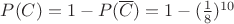$P(C)=1-P(\overline{C})=1-(\frac1 8)^{10}$