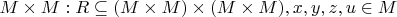 $ M \times  M : {R} \R \subseteq (M \times  M) \times (M \times  M), x,y,z,u \in M$