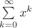 $\sum\limits_{k=0}^{\infty} x^k $