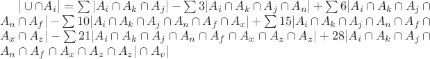 $|\cup \cap A_i| = \sum |A_i \cap A_k \cap A_j| - \sum 3 |A_i \cap A_k \cap A_j \cap A_n| +  \sum 6 |A_i \cap A_k \cap A_j \cap A_n \cap A_f| - \sum 10 |A_i \cap A_k \cap A_j \cap A_n \cap A_f \cap A_x| + \sum 15 |A_i \cap A_k \cap A_j \cap A_n \cap A_f \cap A_x \cap A_z| - \sum 21 |A_i \cap A_k \cap A_j \cap A_n \cap A_f \cap A_x \cap A_z \cap A_z| + 28 |A_i \cap A_k \cap A_j \cap A_n \cap A_f \cap A_x \cap A_z \cap A_z| \cap A_v|$
