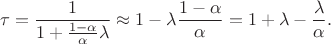 $$
\tau = \frac{1}{1 + \frac{1 - \alpha}{\alpha} \lambda} \approx 1 - \lambda \frac{1 - \alpha}{\alpha} = 1 + \lambda - \frac{\lambda}{\alpha}.
$$