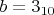 $b=3_{10}$