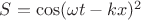 $S=\cos(\omega t -kx)^2$