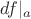 $df|_a$