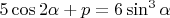 $5\cos2\alpha + p = 6\sin^3\alpha$