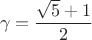 $$\gamma=\frac{\sqrt{5}+1}{2}$$