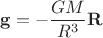 $\mathbf{g}=-\dfrac{GM}{R^3}\mathbf{R}$
