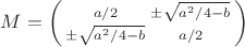 $M=\left(\begin{smallmatrix}a/2&\pm\sqrt{a^2/4-b}\\\pm\sqrt{a^2/4-b}&a/2\end{smallmatrix}\right)$