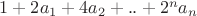 $1+2 a_1 + 4a_2 + .. + 2^n a_n$