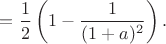 $=\dfrac12\left(1-\dfrac{1}{(1+a)^2}\right).$