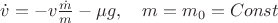 $\dot{v}=-v\frac{\dot{m}}{m}-\mu g,\quad m=m_0=Const$