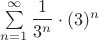 $\sum\limits_{n=1}^{\infty}{\dfrac{1}{3^n}\cdot (3)^n$