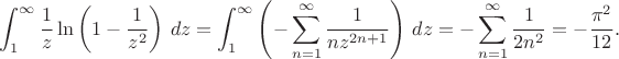 $$\int_1^\infty\frac{1}{z}\ln\left(1-\frac{1}{z^2}\right)\,dz=\int_1^\infty\left(-\sum_{n=1}^\infty\frac{1}{nz^{2n+1}}\right)\,dz=-\sum_{n=1}^\infty\frac{1}{2n^2}=-\frac{\pi^2}{12}.$$