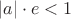 $|a|\cdot e<1$