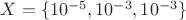 $X=\{10^{-5}, 10^{-3}, 10^{-3}\}$
