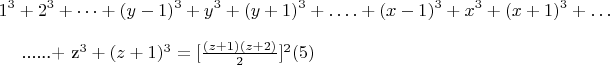 $$1^3 +2^3 +&hellip;+(y-1) ^3 + y^3 + (y +1) ^3 +&hellip;. + (x-1) ^3 +  x^3 + (x +1)^3 +&hellip; 

......+ z^3 + (z +1)^3 = [\frac{(z +1)(z +2)}{2}]^2\engo(5)$$