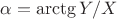 $\alpha=\arctg{Y/X}$