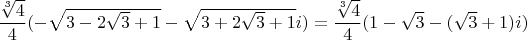 $\dfrac{\sqrt[3]{4}}{4}(-\sqrt{3-2\sqrt{3}+1}-\sqrt{3+2\sqrt{3}+1}i)=\dfrac{\sqrt[3]{4}}{4}(1-\sqrt{3}-(\sqrt{3}+1)i)$