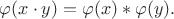 $\varphi( x \cdot y) = \varphi(x) * \varphi(y).$