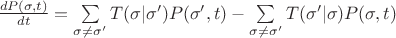 $\frac{dP({\sigma},t)}{dt}=\sum \limits_{\sigma \neq {\sigma}'} T({\sigma}|{\sigma}')P({\sigma}',t)-\sum \limits_{\sigma \neq {\sigma}'} T({\sigma}'|{\sigma})P({\sigma},t)$