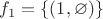 $f_1 = \{(1,\varnothing)\}$