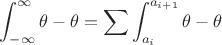 $$ \int_{-\infty}^{\infty} \theta - \theta = \sum \int_{a_i}^{a_{i+1}} \theta - \theta$$