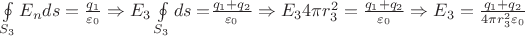 $\[\oint\limits_{{S_3}} {{E_n}ds = \frac{{{q_1}}}{{{\varepsilon _0}}}}  \Rightarrow {E_3}\oint\limits_{{S_3}} {ds = } \frac{{{q_1} + {q_2}}}{{{\varepsilon _0}}} \Rightarrow {E_3}4\pi r_3^2 = \frac{{{q_1} + {q_2}}}{{{\varepsilon _0}}} \Rightarrow {E_3} = \frac{{{q_1} + {q_2}}}{{4\pi r_3^2{\varepsilon _0}}}\]$